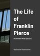 The Life of Franklin Pierce, Hawthorne Nathaniel