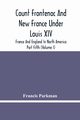 Count Frontenac And New France Under Louis Xiv; France And England In North America. Part Fifth (Volume I), Parkman Francis