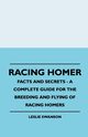 Racing Homer - Facts And Secrets - A Complete Guide For The Breeding And Flying Of Racing Homers, Swanson Leslie