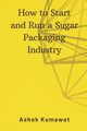 How to Start and Run a Sugar Packaging Industry, Kumawat Ashok