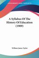 A Syllabus Of The History Of Education (1909), Taylor William James