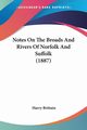 Notes On The Broads And Rivers Of Norfolk And Suffolk (1887), Brittain Harry