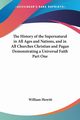 The History of the Supernatural in All Ages and Nations, and in All Churches Christian and Pagan Demonstrating a Universal Faith Part One, Howitt William