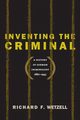 Inventing the Criminal, Wetzell Richard F.