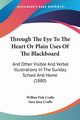 Through The Eye To The Heart Or Plain Uses Of The Blackboard, Crafts Wilbur Fisk