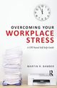 Overcoming Your Workplace Stress, Bamber Martin R.