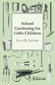 School Gardening for Little Children, Latter Lucy R.