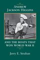 Andrew Jackson Higgins and the Boats That Won World War II (Revised), Strahan Jerry