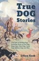 True Dog Stories - True Tales of Working Dogs, Including Stories of Gun Dogs, Sheep Dogs, Police Dogs, Guide Dogs, Military Dogs and More, Gask Lilian