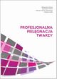 Profesjonalna pielgnacja twarzy, Grska Aleksandra, Grabo Agnieszka, Prejsnar-Winiewska Renata, Sadlik Elbieta