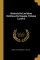 Historia De Las Ideas Estticas En Espa?a, Volume 3, part 2, Pelayo Marcelino Menndez y