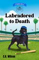 Labradored to Death, Wilson C.B.