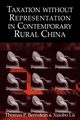 Taxation Without Representation in Contemporary Rural China, Bernstein Thomas P.