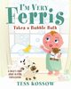 I'm Very Ferris Takes a Bubble Bath, Kossow Tess