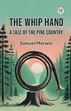 The Whip Hand A Tale of the Pine Country, Merwin Samuel