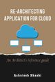 Re-Architecting Application for Cloud, Shashi Ashutosh