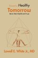 Toward a Healthy Tomorrow, White Jr. MD Lowell E.