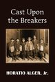Cast Upon the Breakers, Alger Horatio Jr.