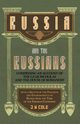 Russia and the Russians - Comprising an Account of the Czar Nicholas and the House of Romanoff with a Sketch of the Progress and Encroachents of Russia from the Time of the Empress Catherine, Cole J. W.
