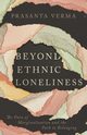 Beyond Ethnic Loneliness, Verma Prasanta