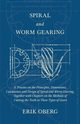 Spiral and Worm Gearing - A Treatise on the Principles, Dimensions, Calculation and Design of Spiral and Worm Gearing, Together with Chapters on the Methods of Cutting the Teeth in These Types of Gears, Oberg Erik
