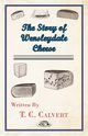 The Story of Wensleydale Cheese, Calvert T. C.