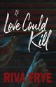 If Love Could Kill, Frye Riva