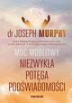 Moc modlitwy. Niezwyka potga podwiadomoci, Joseph Murphy