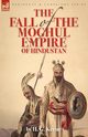 The Fall of the Moghul Empire of Hindustan, Keene H. G.