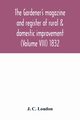 The Gardener's magazine and register of rural & domestic improvement (Volume VIII) 1832, C. Loudon J.