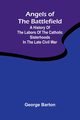 Angels of the Battlefield; A History of the Labors of the Catholic Sisterhoods in the Late Civil War, Barton George