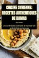 CUISINE SYRIENNE RECETTES AUTHENTIQUES DE DAMAS, Elya Pereira