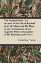 The Raphael Book - An Account of the Life of Raphael Santi of Urbino and His Place in the Development of Art, Together With A Description of His Paintings and Frescos, Fraprie Frank Roy