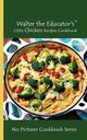 Walter the Educator's Little Chicken Recipes Cookbook, Walter the Educator