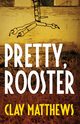 Pretty, Rooster, Matthews Clay
