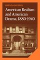 American Realism and American Drama, 1880 1940, Murphy Brenda