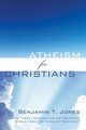 Atheism for Christians, Jones Benjamin T.