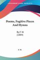 Poems, Fugitive Pieces And Hymns, F. W.