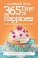 365 Days of Happiness - Because happiness is a piece of cake, Pirtle Jacqueline