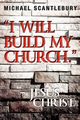 I Will Build My Church. - Jesus Christ, Scantlebury Michael