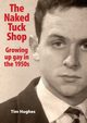 The Naked Tuck Shop - Growing up gay in the 1950s, Hughes Tim