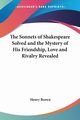 The Sonnets of Shakespeare Solved and the Mystery of His Friendship, Love and Rivalry Revealed, Brown Henry