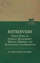 Retrievers - Short Notes on General Management, Keeping, Breeding and Maintaining your Retriever, Cooke H. Reginald