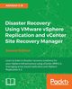 Disaster Recovery using VMware vSphere Replication and vCenter Site Recovery Manager, G B Abhilash