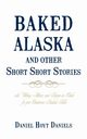Baked Alaska and Other Short Short Stories, Daniel Hoyt Daniels Hoyt Daniels
