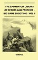 The Badminton Library of Sports and Pastimes - Big Game Shooting - Vol II, Various