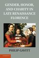 Gender, Honor, and Charity in Late Renaissance Florence, Gavitt Philip