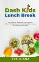 Dash Kids Lunch Break 50+ Healthy, Delicious, Low-Sodium, School-Ready, Easy-to-Make, Breakfast, Snack, & Lunch-Time Recipes, Iliana Eva