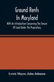 Ground Rents In Maryland; With An Introduction Concerning The Tenure Of Land Under The Proprietary, Mayer Lewis