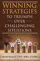 Winning Strategies to Triumph Over Challenging Situations, Kumar CPA MBA CGMA Sushil